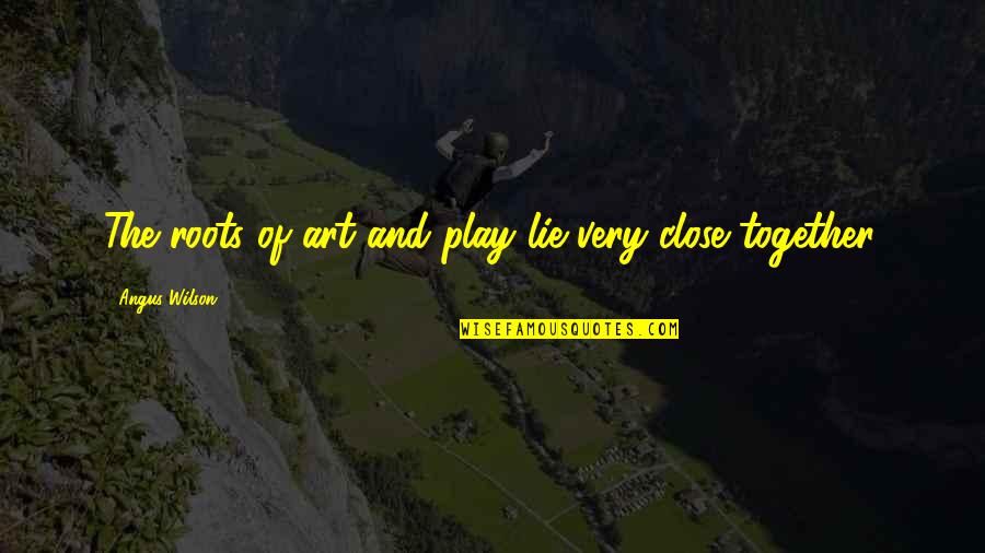 Kippie Moeketsi Quotes By Angus Wilson: The roots of art and play lie very Kippie Moeketsi Quotes By Angus Wilson: The roots of art and play lie very