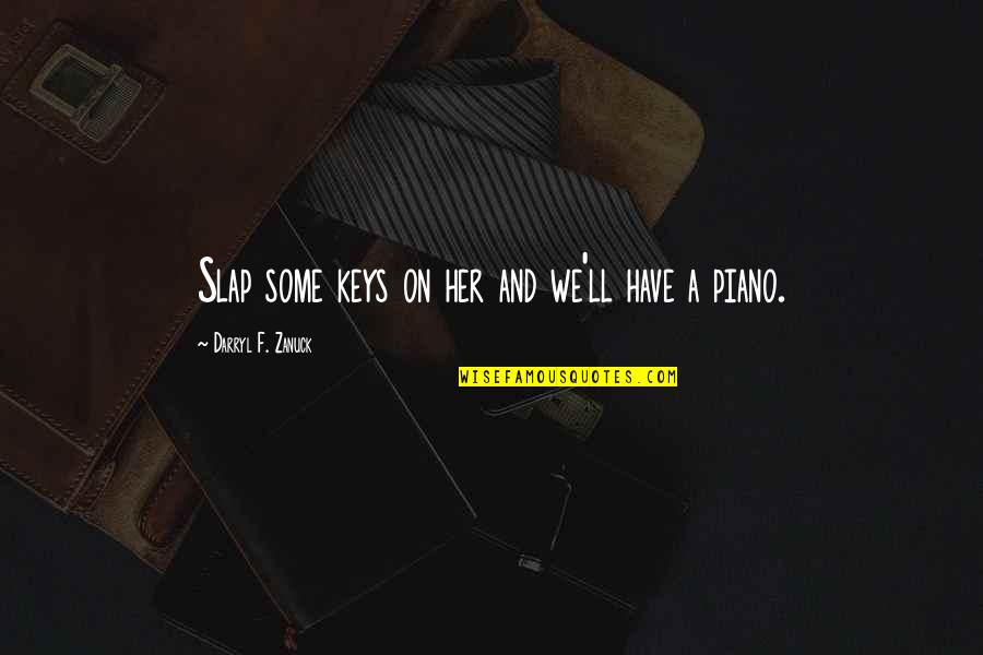 Kippis Kuvat Quotes By Darryl F. Zanuck: Slap some keys on her and we'll have Kippis Kuvat Quotes By Darryl F. Zanuck: Slap some keys on her and we'll have