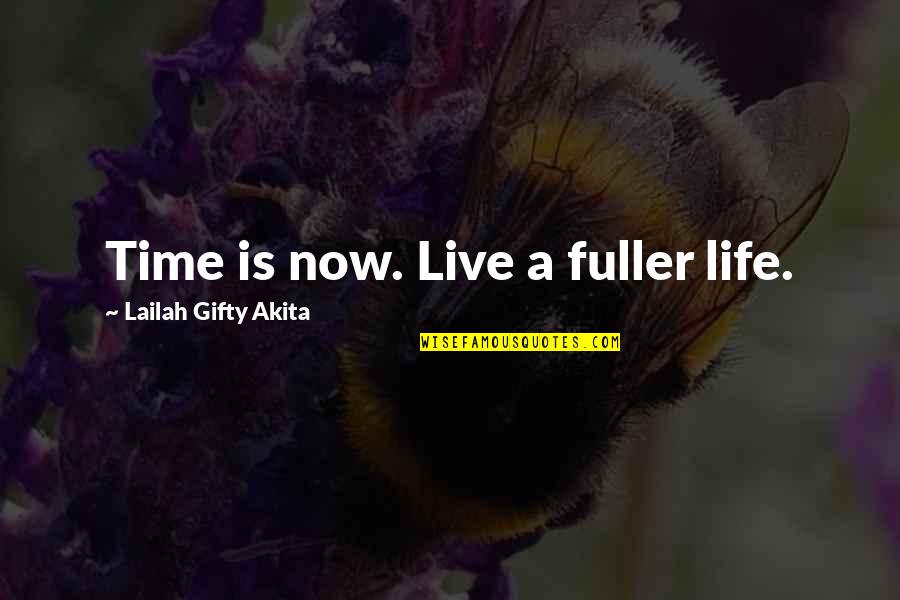 Kipple Industry Quotes By Lailah Gifty Akita: Time is now. Live a fuller life.