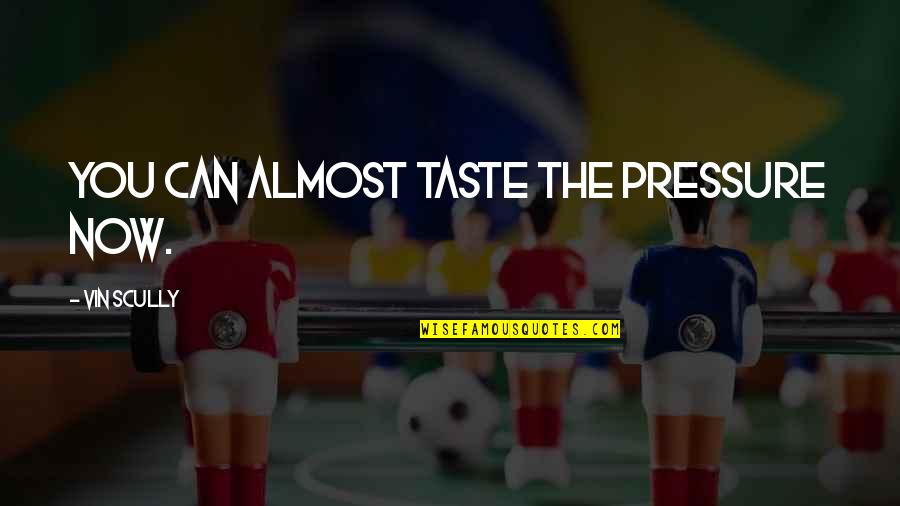 Kipple Quotes By Vin Scully: You can almost taste the pressure now. Kipple Quotes By Vin Scully: You can almost taste the pressure now.