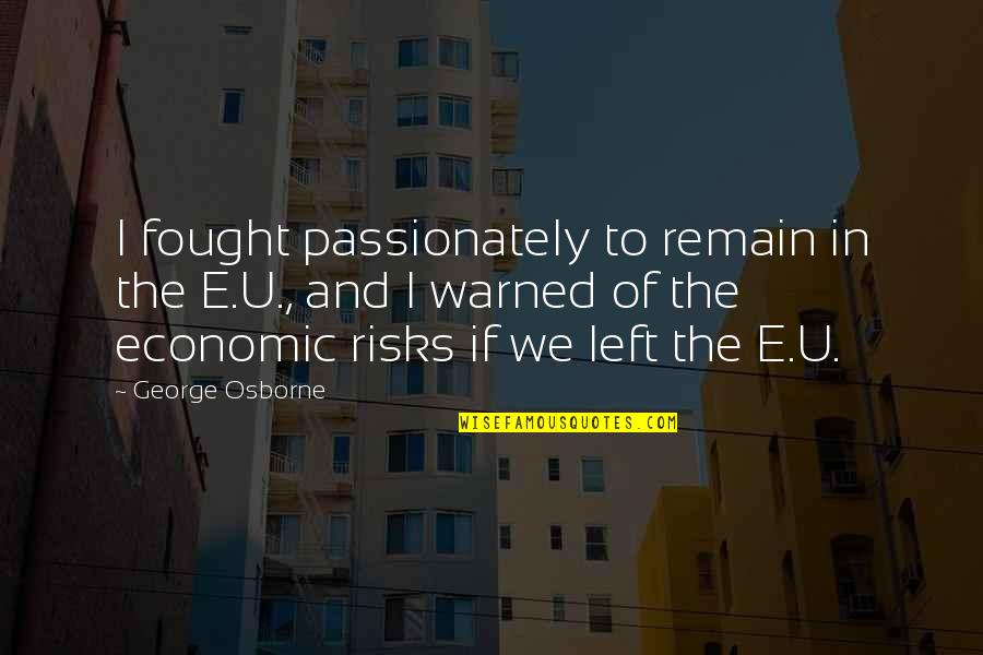 Kipps School Quotes By George Osborne: I fought passionately to remain in the E.U.,