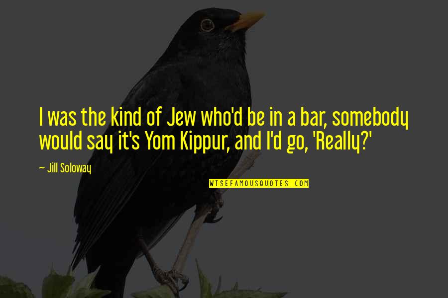 Kippur Quotes By Jill Soloway: I was the kind of Jew who'd be