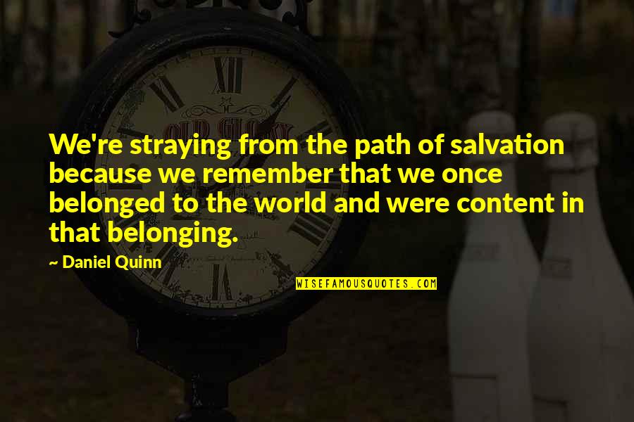 Kippy Belts Quotes By Daniel Quinn: We're straying from the path of salvation because