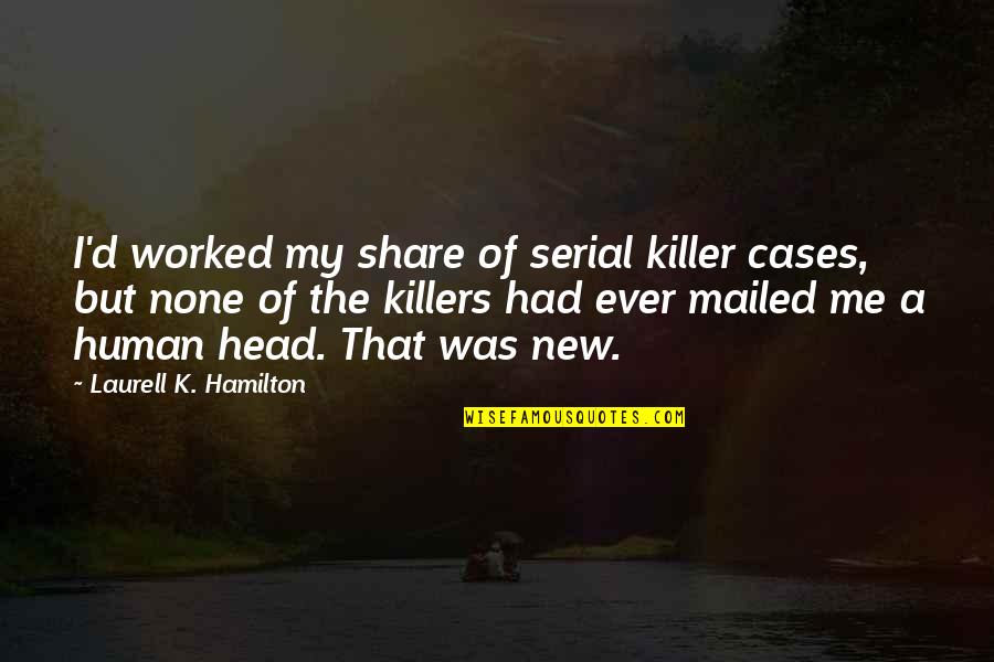 Kiprotich Amos Quotes By Laurell K. Hamilton: I'd worked my share of serial killer cases, Kiprotich Amos Quotes By Laurell K. Hamilton: I'd worked my share of serial killer cases,