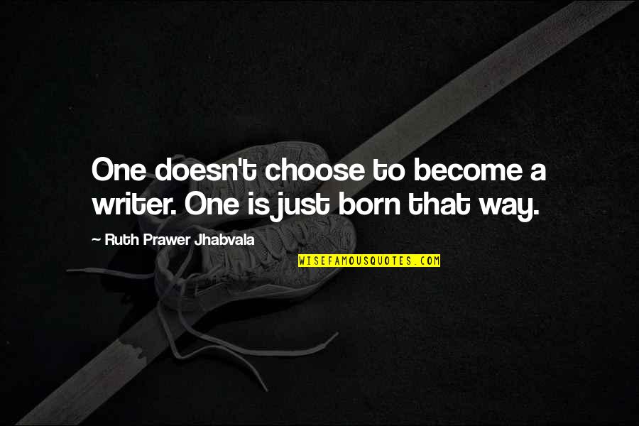 Kiprusoff Fan Quotes By Ruth Prawer Jhabvala: One doesn't choose to become a writer. One Kiprusoff Fan Quotes By Ruth Prawer Jhabvala: One doesn't choose to become a writer. One