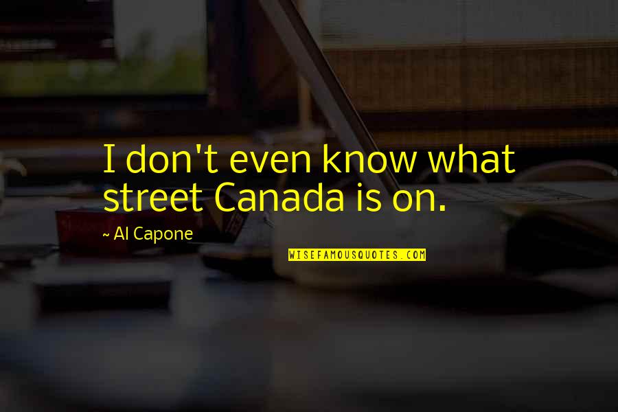 Kiprusoff Hockeydb Quotes By Al Capone: I don't even know what street Canada is Kiprusoff Hockeydb Quotes By Al Capone: I don't even know what street Canada is