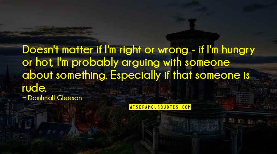 Kiptanui Quotes By Domhnall Gleeson: Doesn't matter if I'm right or wrong -