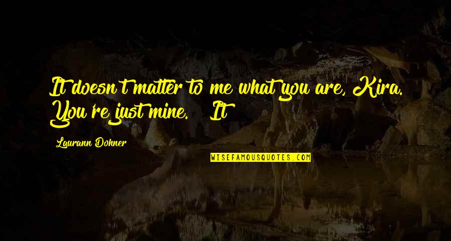 Kira G Quotes By Laurann Dohner: It doesn't matter to me what you are,