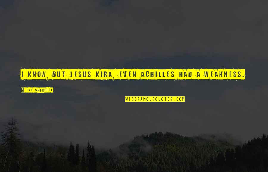 Kira G Quotes By Tye Shirelle: I know, but Jesus Kira, even Achilles had