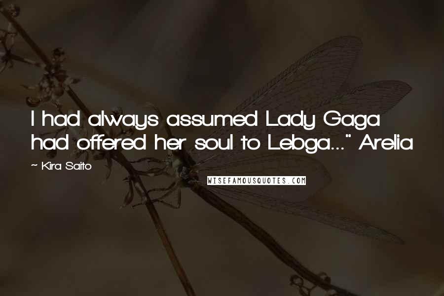 Kira Saito quotes: I had always assumed Lady Gaga had offered her soul to Lebga..." Arelia