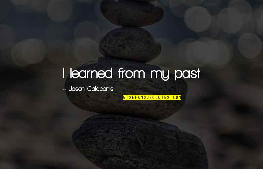 Kira Yukimura Quotes By Jason Calacanis: I learned from my past.