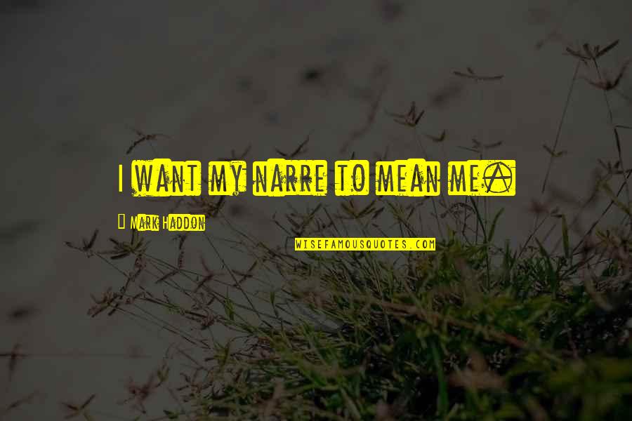 Kiracub Quotes By Mark Haddon: I want my narre to mean me. Kiracub Quotes By Mark Haddon: I want my narre to mean me.