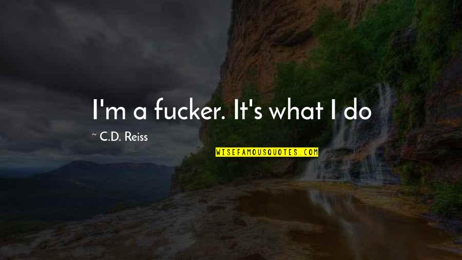 Kiran Bedi Quotes By C.D. Reiss: I'm a fucker. It's what I do