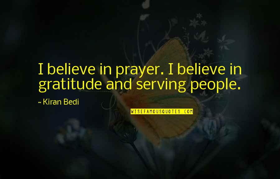 Kiran Bedi Quotes By Kiran Bedi: I believe in prayer. I believe in gratitude