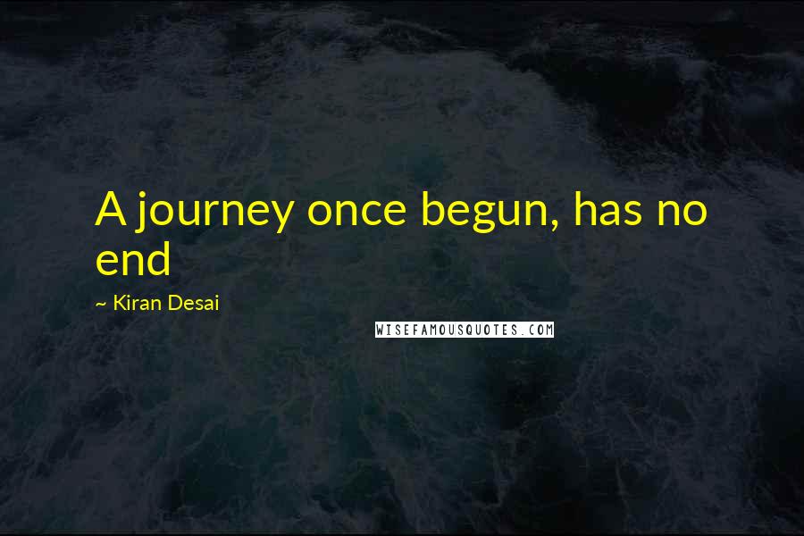 Kiran Desai quotes: A journey once begun, has no end