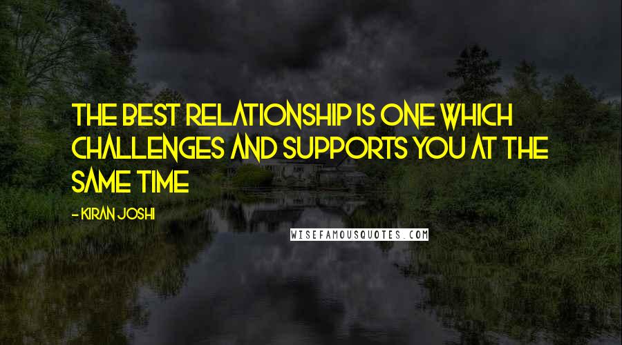 Kiran Joshi quotes: The best relationship is one which challenges and supports you at the same time