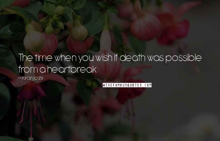 Kiran Joshi quotes: The time when you wish if death was possible from a heartbreak