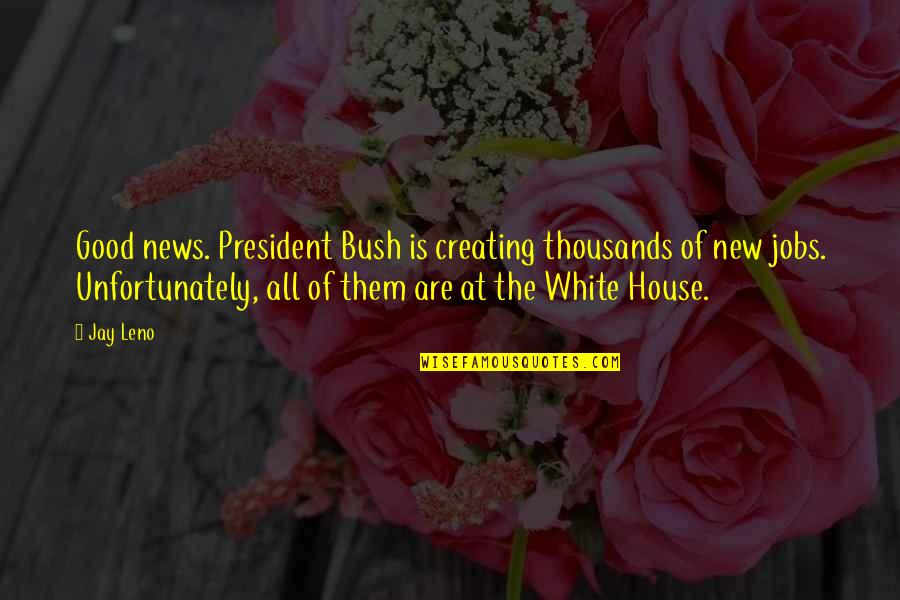 Kiran Kumar Wife Quotes By Jay Leno: Good news. President Bush is creating thousands of