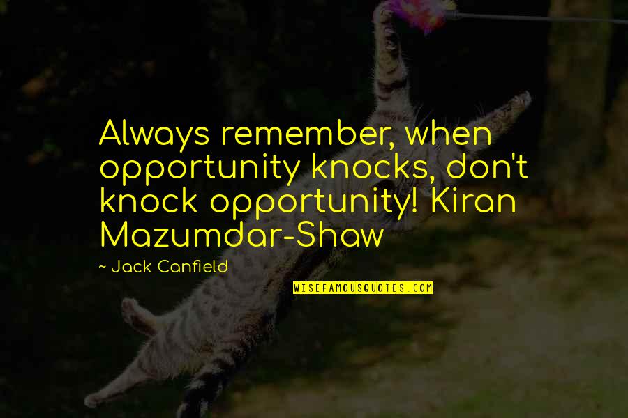 Kiran Mazumdar Quotes By Jack Canfield: Always remember, when opportunity knocks, don't knock opportunity!