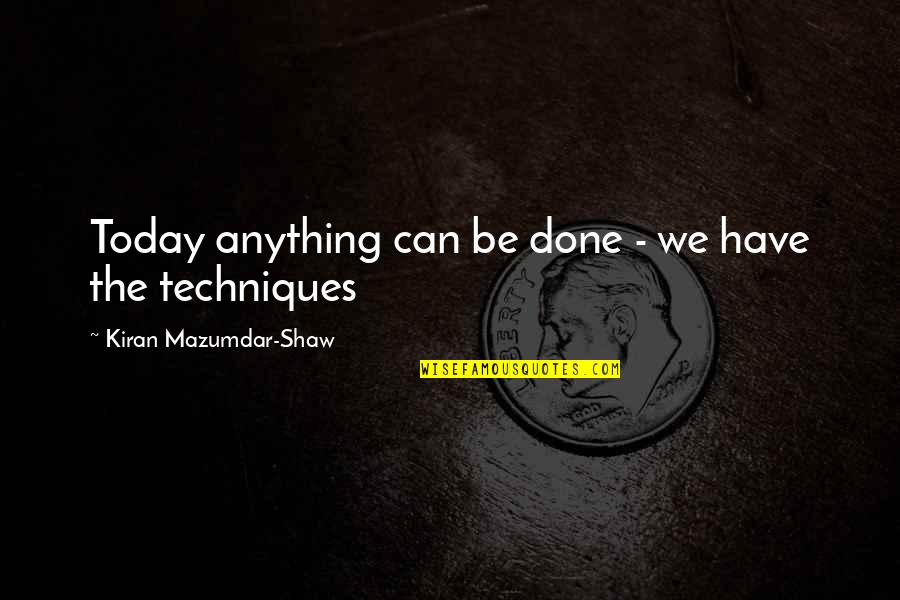 Kiran Mazumdar Quotes By Kiran Mazumdar-Shaw: Today anything can be done - we have