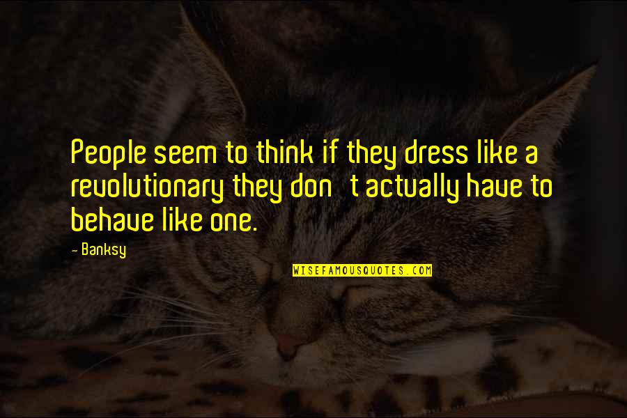 Kiranbedi Quotes By Banksy: People seem to think if they dress like Kiranbedi Quotes By Banksy: People seem to think if they dress like