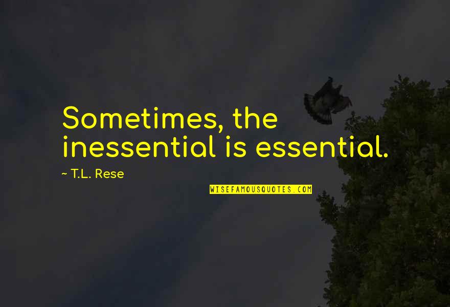 Kiranjit Ahluwalia Quotes By T.L. Rese: Sometimes, the inessential is essential.