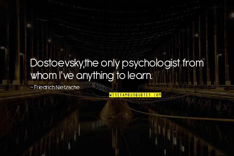 Kiranjoshi Quotes By Friedrich Nietzsche: Dostoevsky,the only psychologist from whom I've anything to