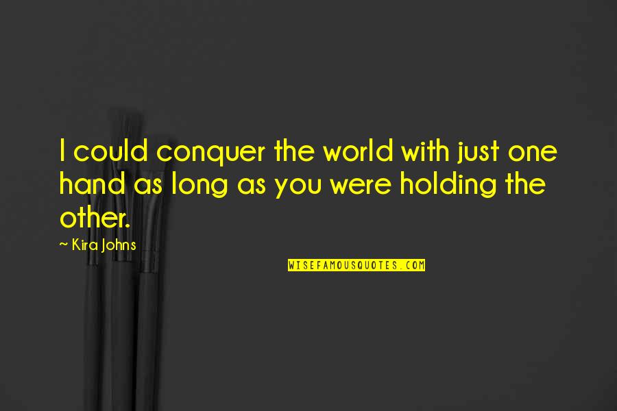 Kira's Quotes By Kira Johns: I could conquer the world with just one