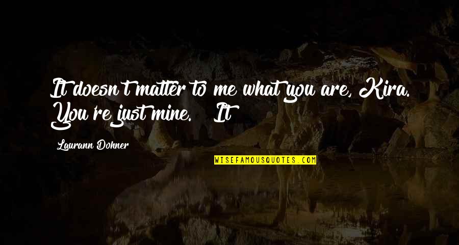 Kira's Quotes By Laurann Dohner: It doesn't matter to me what you are, Kira's Quotes By Laurann Dohner: It doesn't matter to me what you are,