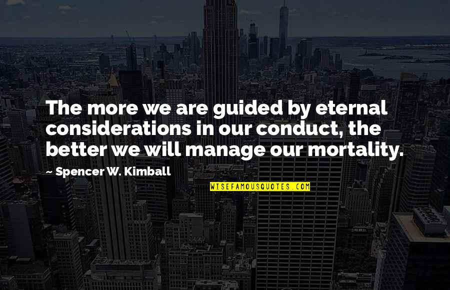Kirbans Quotes By Spencer W. Kimball: The more we are guided by eternal considerations
