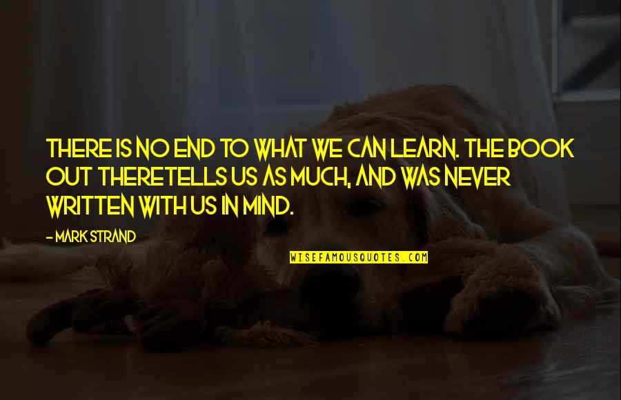 Kirbat Quotes By Mark Strand: There is no end to what we can Kirbat Quotes By Mark Strand: There is no end to what we can