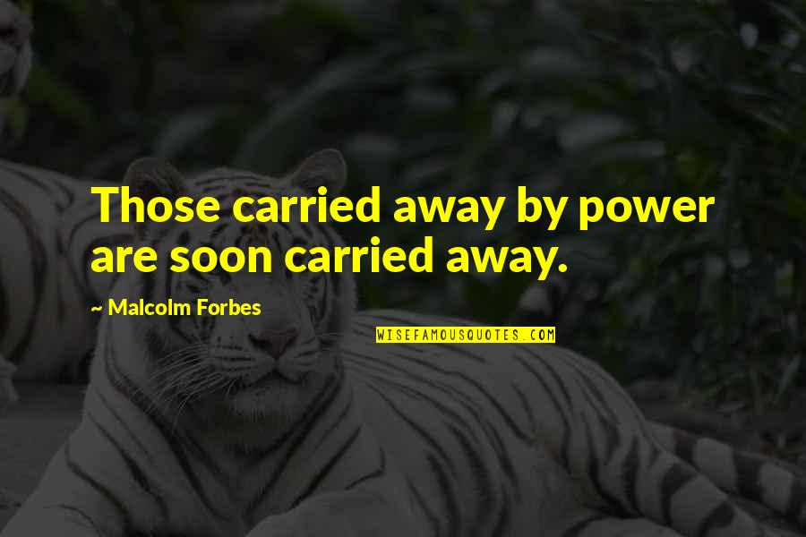 Kirberger Jewelry Quotes By Malcolm Forbes: Those carried away by power are soon carried