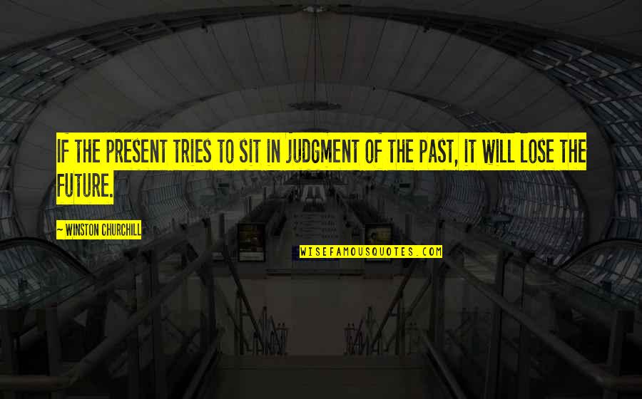 Kirberger Quotes By Winston Churchill: If the present tries to sit in judgment Kirberger Quotes By Winston Churchill: If the present tries to sit in judgment
