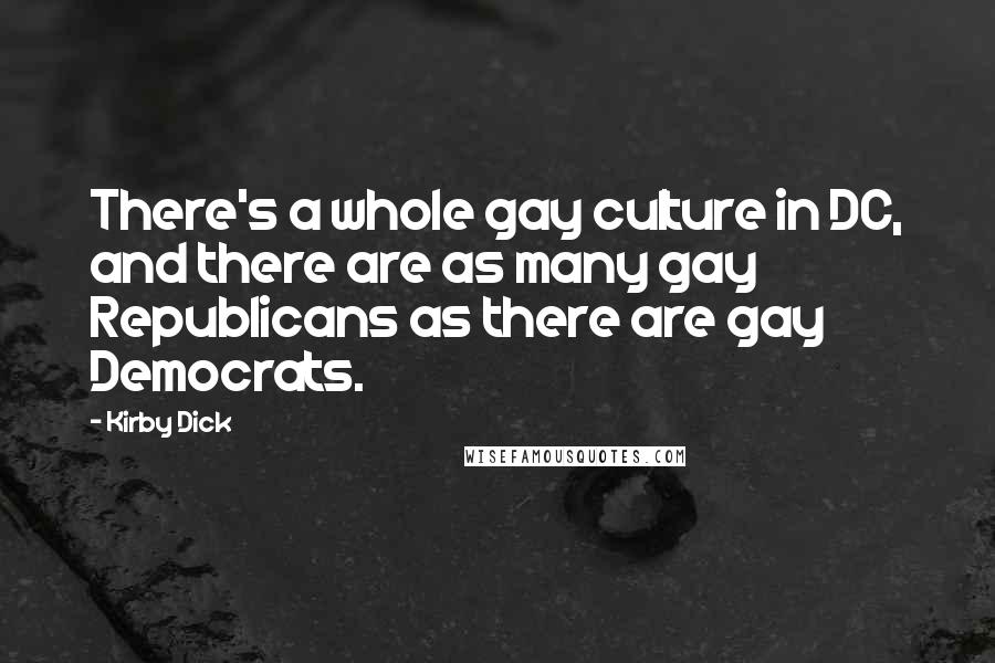 Kirby Dick quotes: There's a whole gay culture in DC, and there are as many gay Republicans as there are gay Democrats.