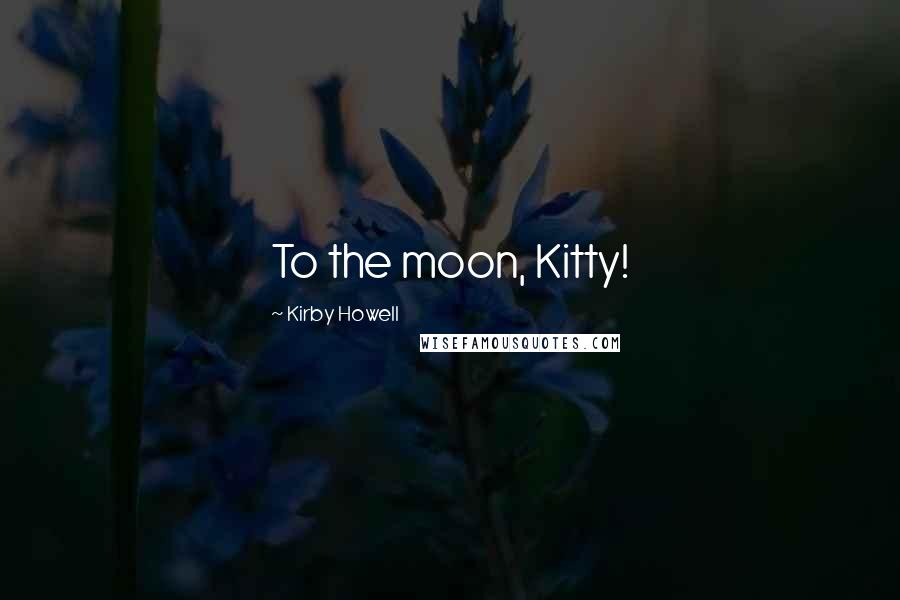 Kirby Howell quotes: To the moon, Kitty!