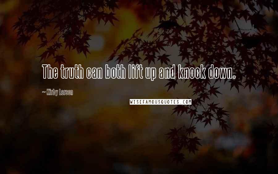 Kirby Larson quotes: The truth can both lift up and knock down.