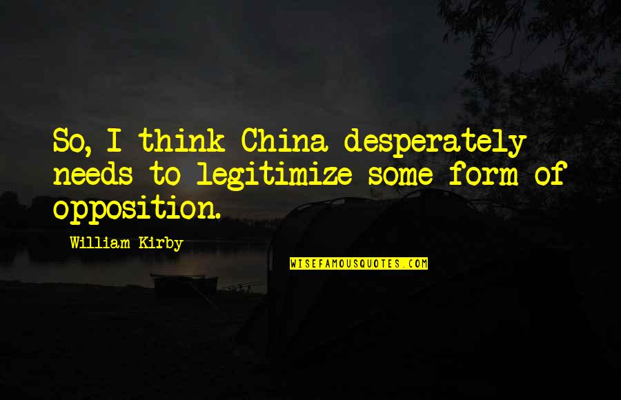 Kirby Quotes By William Kirby: So, I think China desperately needs to legitimize