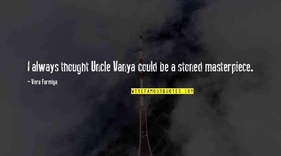 Kirchberg Castle Quotes By Vera Farmiga: I always thought Uncle Vanya could be a Kirchberg Castle Quotes By Vera Farmiga: I always thought Uncle Vanya could be a