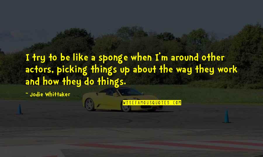 Kirchhayn Auto Salvage Quotes By Jodie Whittaker: I try to be like a sponge when Kirchhayn Auto Salvage Quotes By Jodie Whittaker: I try to be like a sponge when