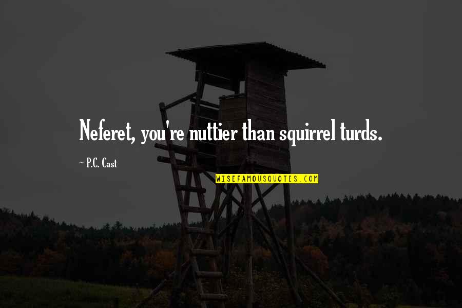 Kirchmaier Chocolate Quotes By P.C. Cast: Neferet, you're nuttier than squirrel turds. Kirchmaier Chocolate Quotes By P.C. Cast: Neferet, you're nuttier than squirrel turds.