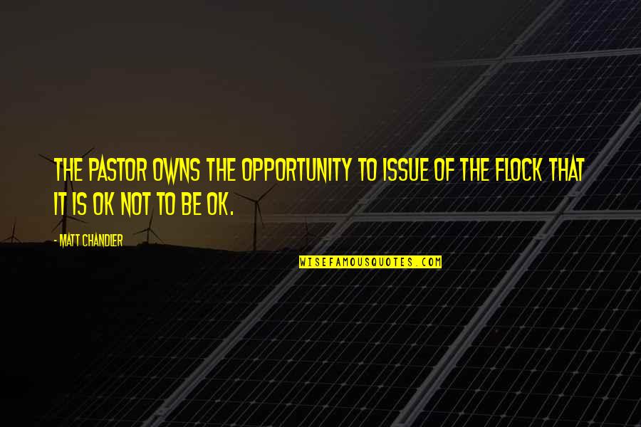 Kirchmann Hurry Quotes By Matt Chandler: The pastor owns the opportunity to issue of