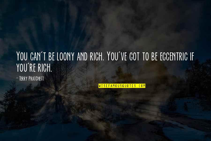 Kirchmann Pottery Quotes By Terry Pratchett: You can't be loony and rich. You've got Kirchmann Pottery Quotes By Terry Pratchett: You can't be loony and rich. You've got