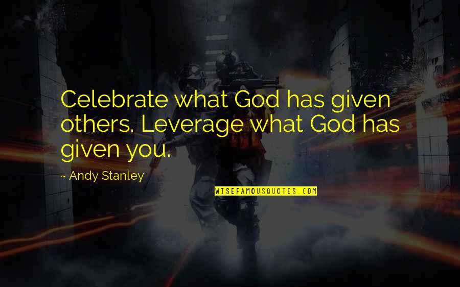 Kirchmans Private Quotes By Andy Stanley: Celebrate what God has given others. Leverage what