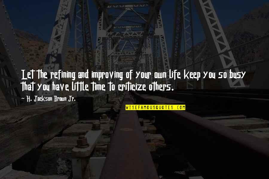 Kirchmans Private Quotes By H. Jackson Brown Jr.: Let the refining and improving of your own