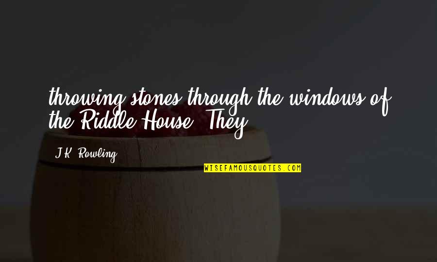 Kirchners Owatonna Quotes By J.K. Rowling: throwing stones through the windows of the Riddle