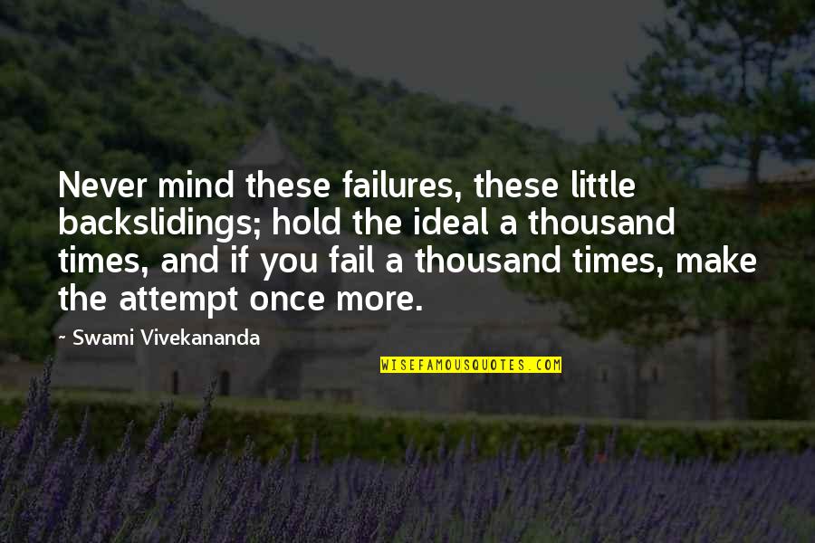 Kirchners Owatonna Quotes By Swami Vivekananda: Never mind these failures, these little backslidings; hold Kirchners Owatonna Quotes By Swami Vivekananda: Never mind these failures, these little backslidings; hold