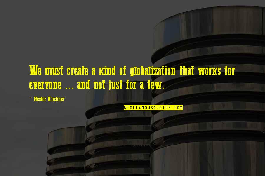 Kirchner's Quotes By Nestor Kirchner: We must create a kind of globalization that Kirchner's Quotes By Nestor Kirchner: We must create a kind of globalization that