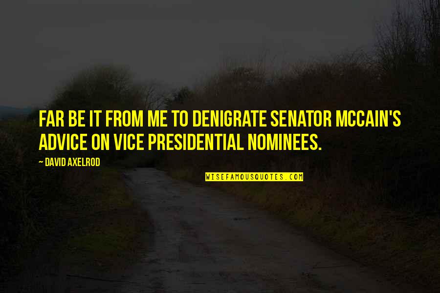 Kirchweyhe Quotes By David Axelrod: Far be it from me to denigrate Senator Kirchweyhe Quotes By David Axelrod: Far be it from me to denigrate Senator