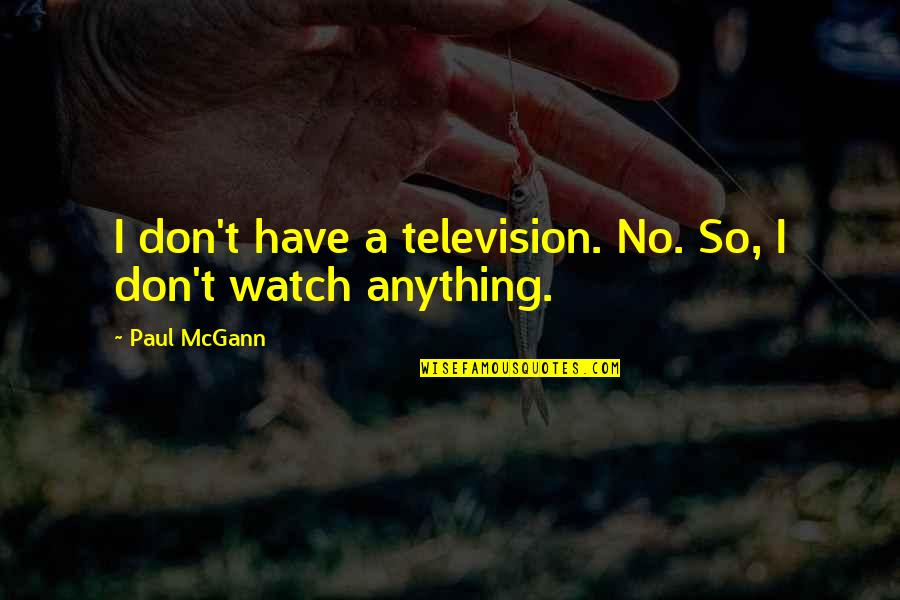 Kirdan Quotes By Paul McGann: I don't have a television. No. So, I