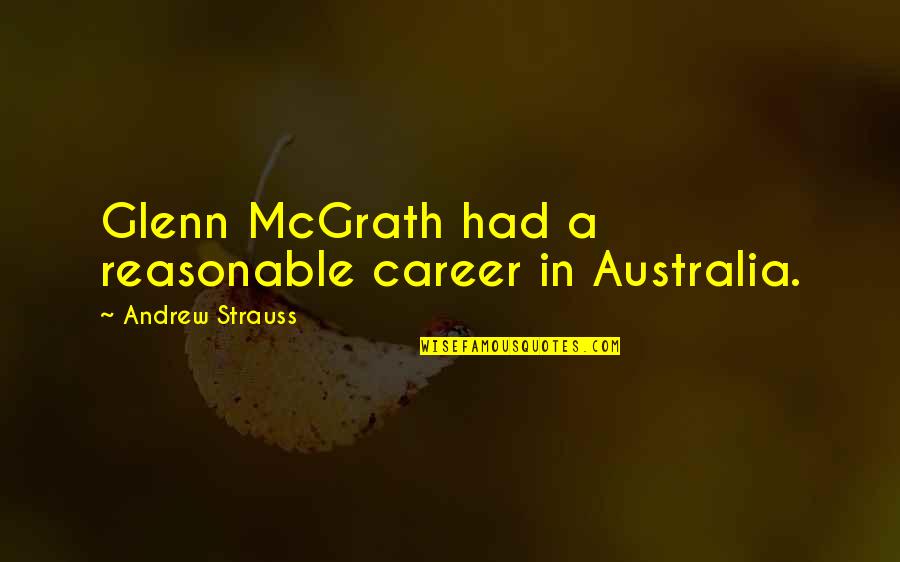 Kirdar Quotes By Andrew Strauss: Glenn McGrath had a reasonable career in Australia.